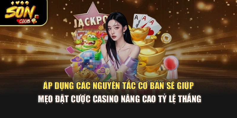 Áp dụng các nguyên tắc cơ bản sẽ giúp mẹo đặt cược casino nâng cao tỷ lệ thắng