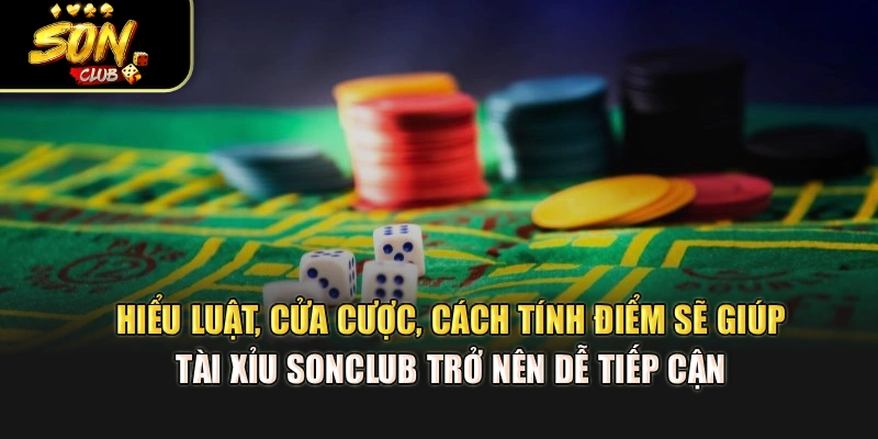 Hiểu luật, cửa cược, cách tính điểm sẽ giúp Tài Xỉu Sonclub trở nên dễ tiếp cận 