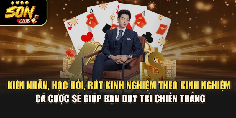 Kiên nhẫn, học hỏi, rút kinh nghiệm theo kinh nghiệm cá cược sẽ giúp bạn duy trì chiến thắng