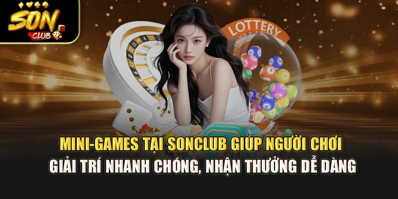 Mini-games tại Sonclub hỗ trợ bạn giải trí nhanh chóng, nhận thưởng dễ dàng