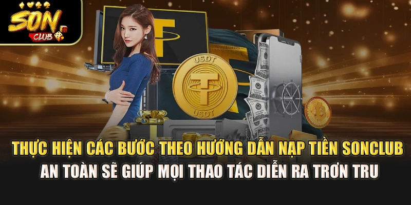 Thực hiện các bước theo hướng dẫn nạp tiền Sonclub an toàn sẽ giúp mọi thao tác diễn ra trơn tru