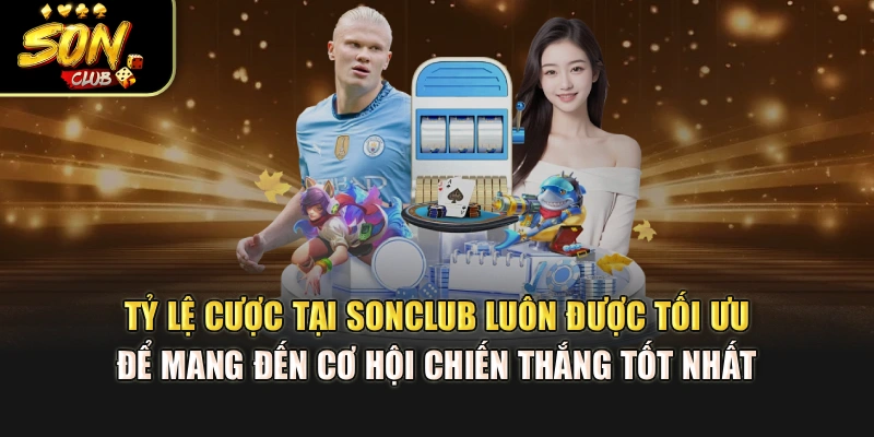 Tỷ lệ cược tại Sonclub luôn được tối ưu để mang đến cơ hội chiến thắng tốt nhất 
